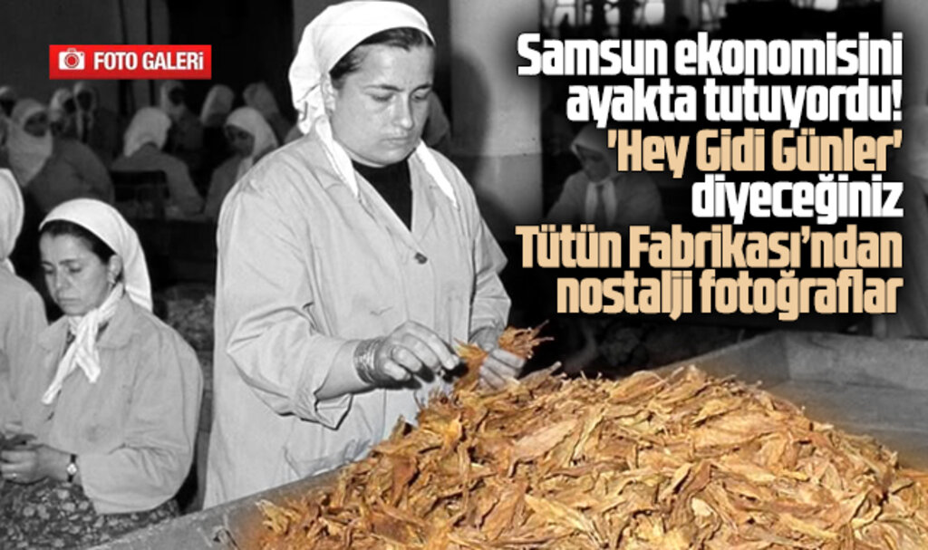 Samsun Tütün Fabrikası'ndan nostalji fotoğraflar