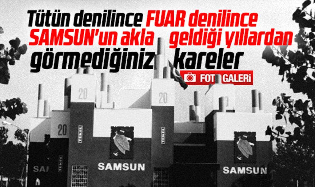 Samsun'un fuar ve tütün denilince akla geldiği yıllardan fotografları