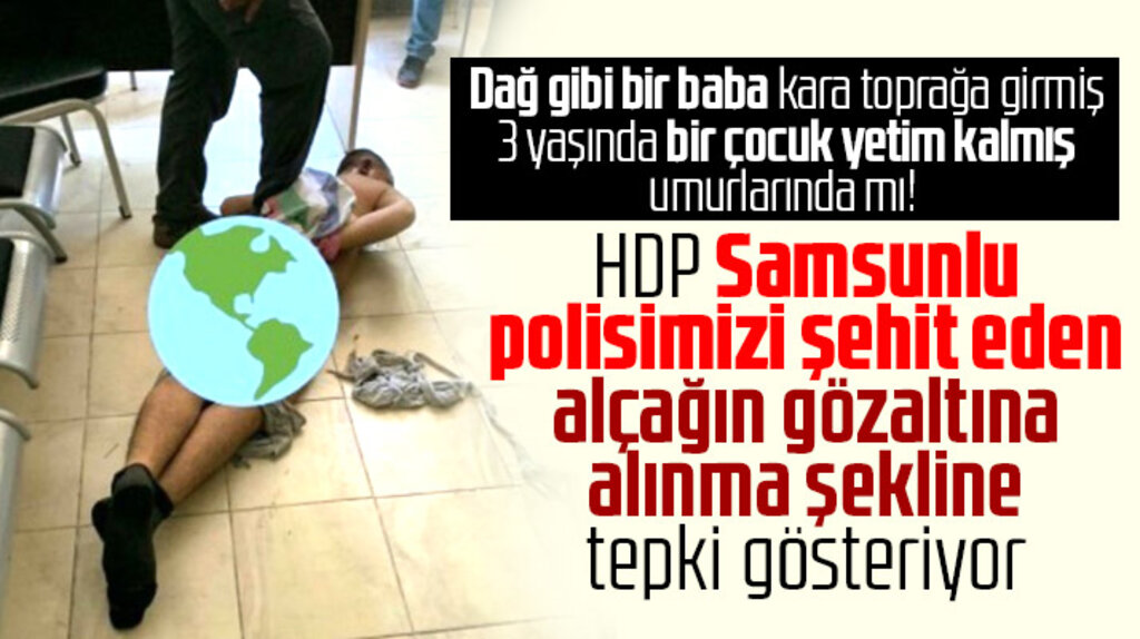 Samsunlu polisi şehit eden zanlının gözaltına alınma şekline HDP tepki gösterdi