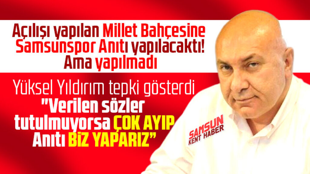 Yüksel Yıldırım Millet Bahçesine Samsunspor Anıtının yapılmamasına tepki gösterdi