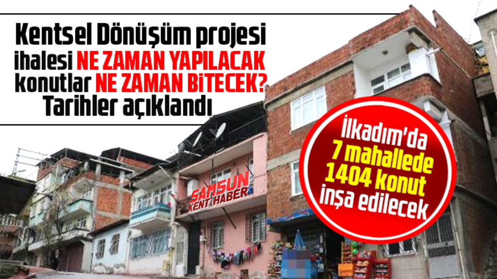 İlkadım ilçesi için Kentsel Dönüşüm ihale tarihi ve konutların bitiş tarihi açıklandı