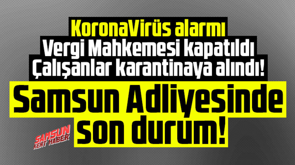 Samsun Adliyesi ve Vergi Mahkemesinde Korona Virüs alarmında son durum