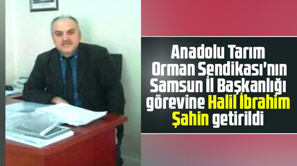 ATORSEN Samsun İl Başkanlığı görevine Halil İbrahim Şahin getirildi