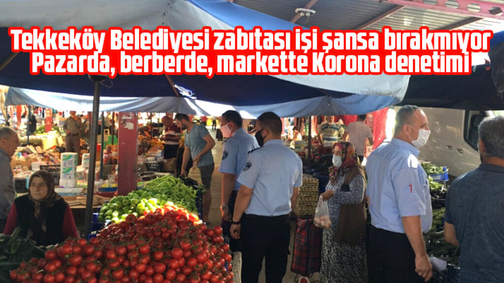 Tekkeköy Belediyesi zabıtasından pazarda, markette, berberde Korona denetimi