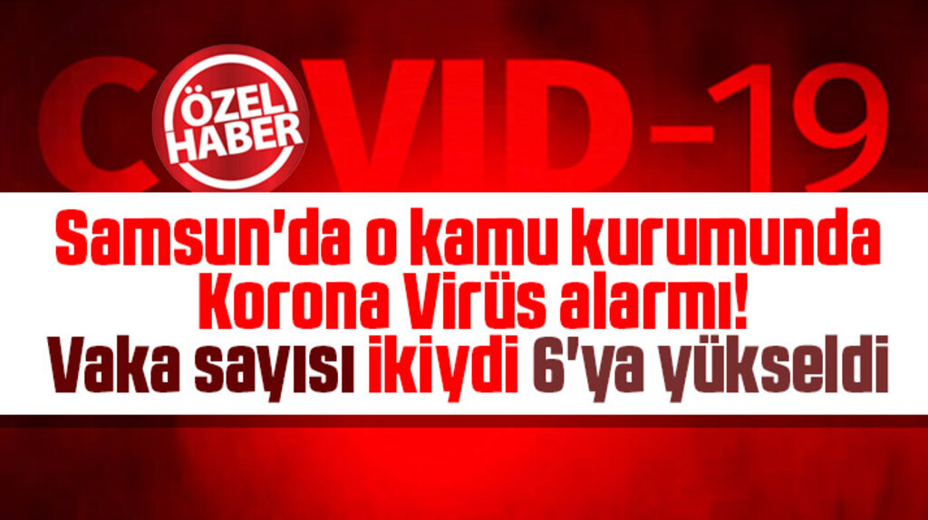 Samsunda güvenlikçilerin Korona Virüs olduğu kamu kurumunda vaka sayısı 6'ya yükseldi