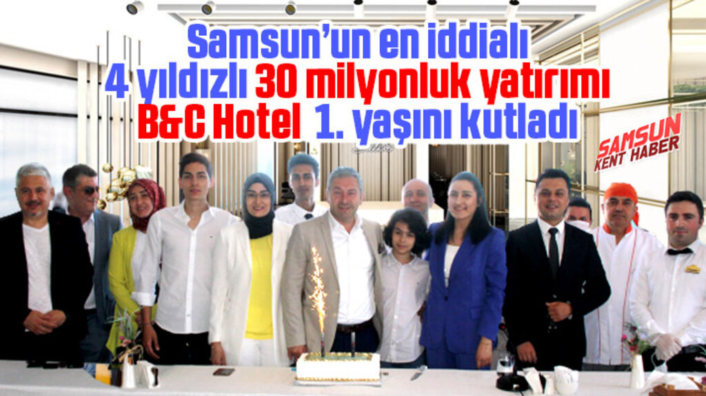 Samsun'un Atakum ilçesinde ki 4 yıldızlı B&C Hotel kuruluşunun 1'inci yılını kutladı