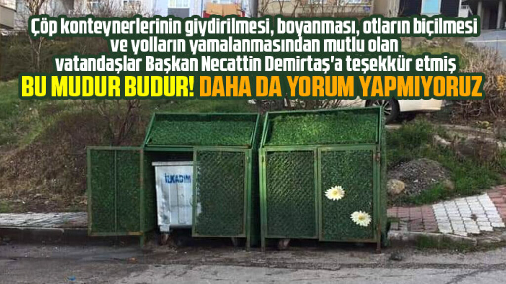 İlkadım Belediyesinin otları biçmesi ve çöp konteynerlerini boyamasından vatandaş mutlu olmuş
