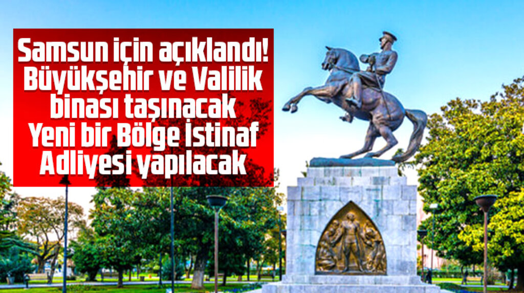 Samsun'da Büyükşehir ve Valilik binası taşınacak yeni bir İstinaf Adliye binası yapılacak