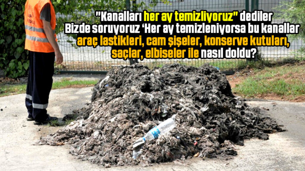 SASKİ her ay temizliyoruz dedi! Peki kanallar araç lastikleri ve şişelerle nasıl doldu?