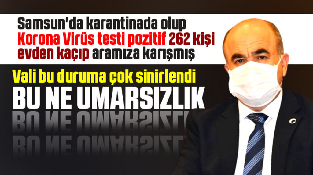 Samsun Valisi Korona testi pozitif olup evden kaçan 262 kişiye tepki gösterdi