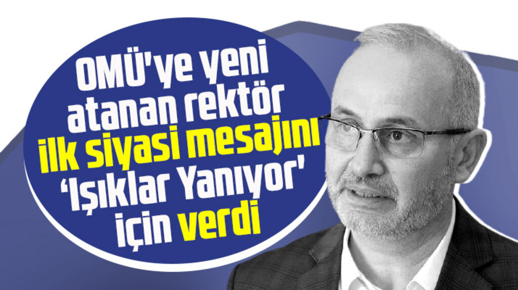 Samsun OMÜ'ye yeni atanan rektör Ünal, ilk siyasi mesajını Işıklar Yanıyor için verdi