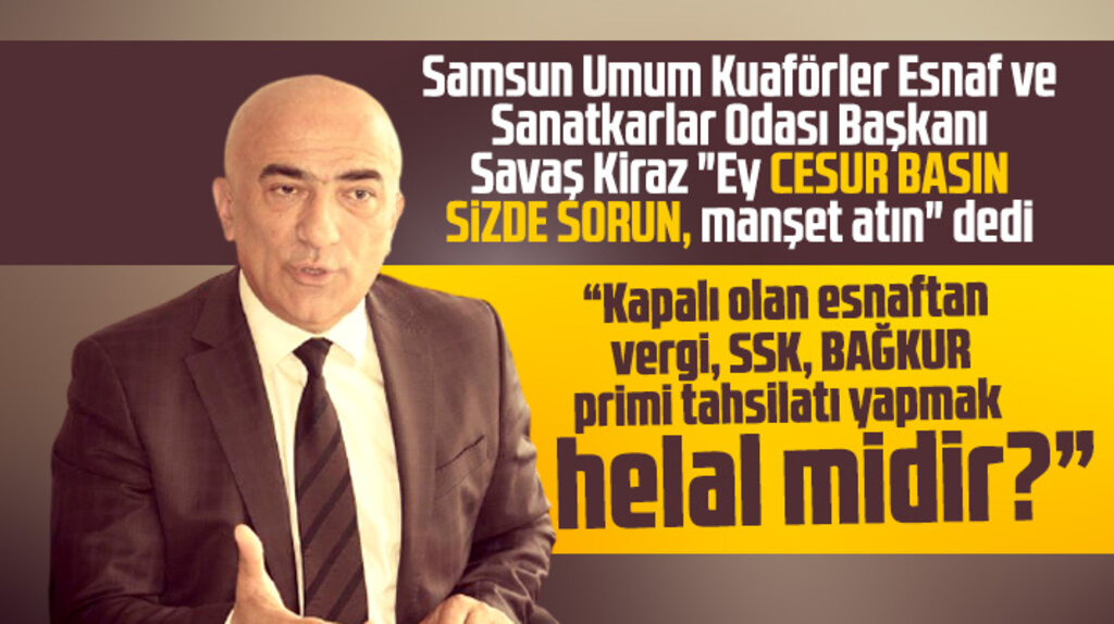 Samsun'da esnaf odası başkanı kapalı olan iş yerinden vergi almak helal mi diye sordu
