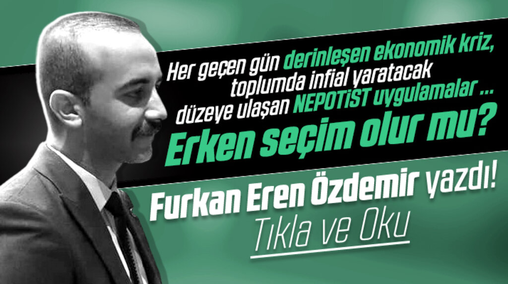 Samsun Kent Haber yazarı Furkan Eren Özdemir erken seçim ihtimalini değerlendirdi