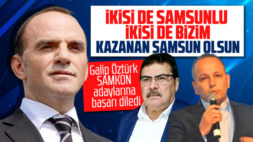 Galip Öztürk SAMKON adayı Gümüş ve Aşçı'ya başarı diledi