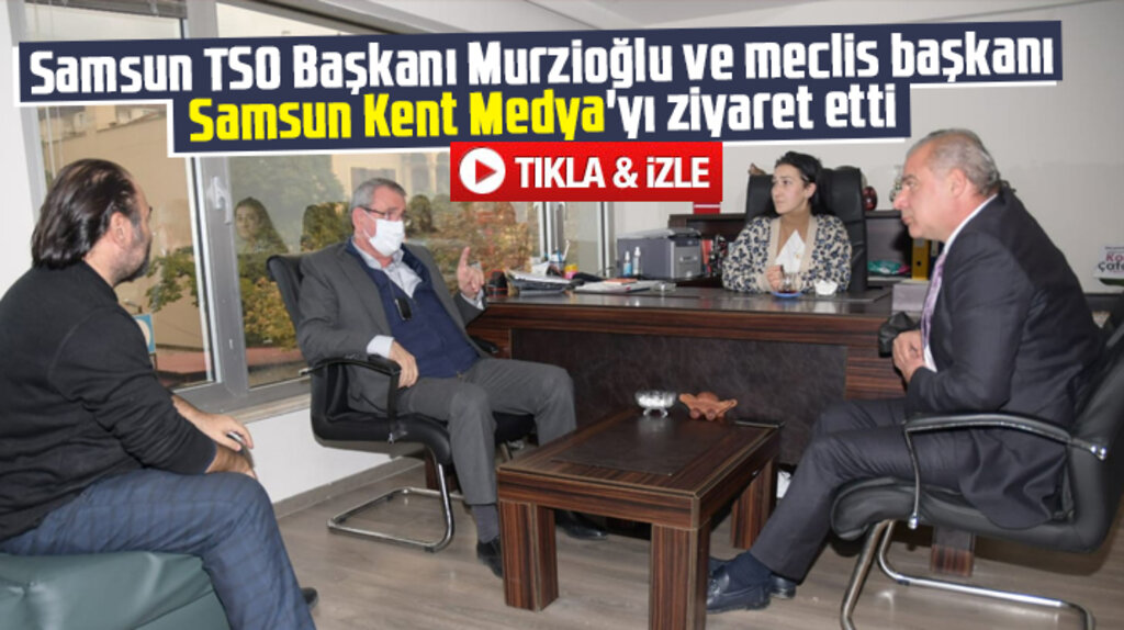 Samsun TSO Başkanı Zeki Murzioğlu Samsun Kent Medya'yı ziyaret etti