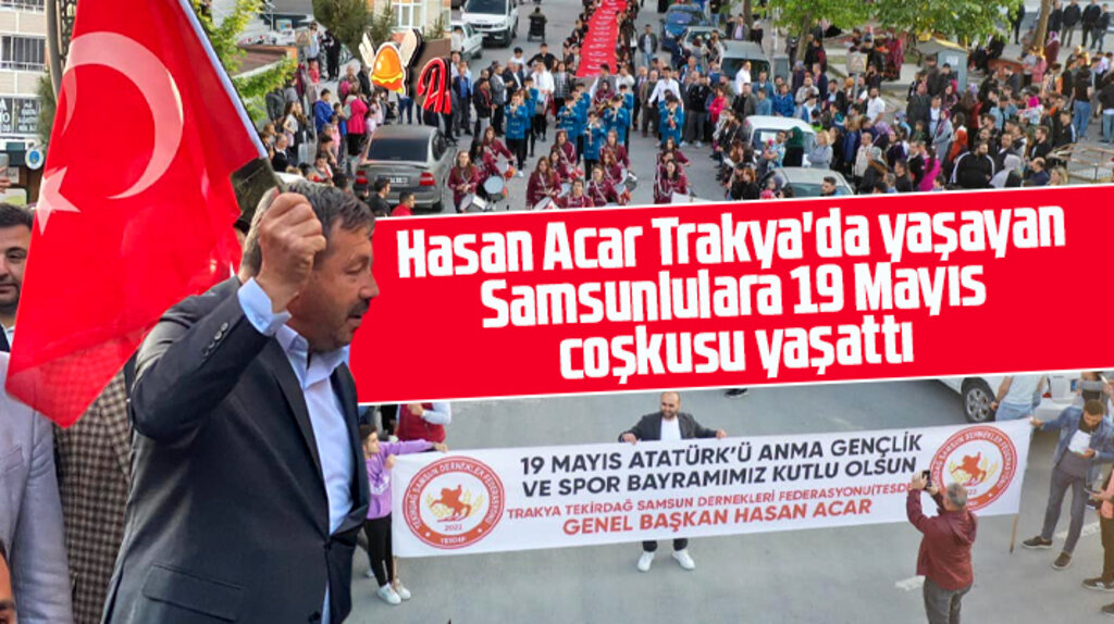 Trakya-Tekirdağ Samsun Dernekleri Federasyonu Başkanı Acar 19 Mayıs coşkusu yaşattı