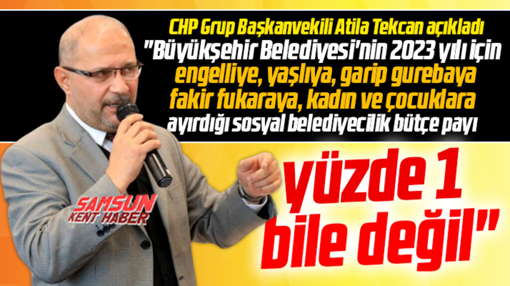 Samsun Büyükşehir'in 2023 sosyal belediye bütçesine Atila Tekcan'dan eleştiri