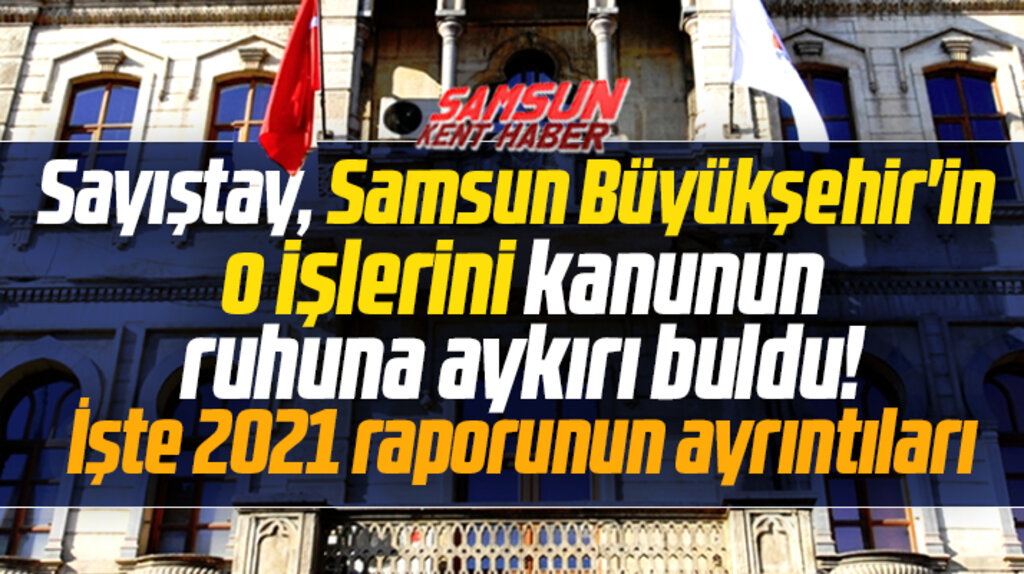 Samsun Büyükşehir'in o işleri kanuna aykırı bulundu! İşte Sayıştay 2021 raporu