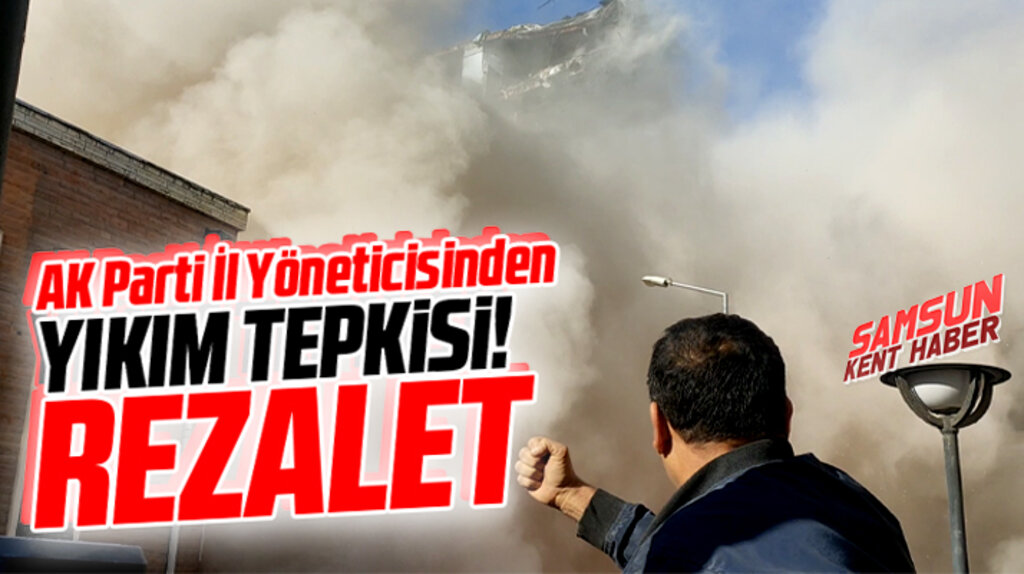 AK Parti Samsun İl Yöneticisi Anakent İş Merkezi'nin yıkım şekline tepki gösterdi