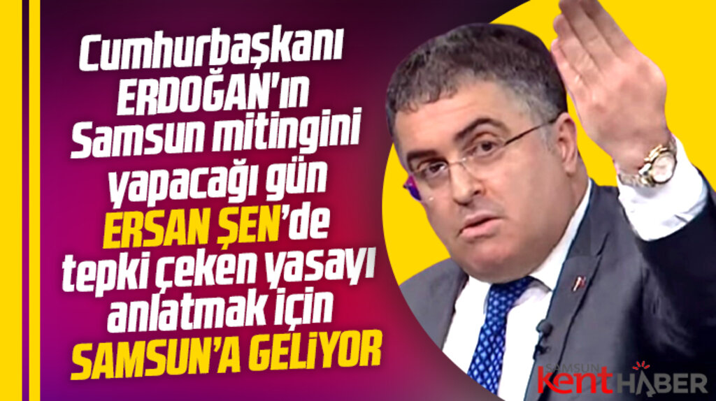 Ersan Şen, tepki çeken yasayı anlatmak için Samsun'a geliyor! 