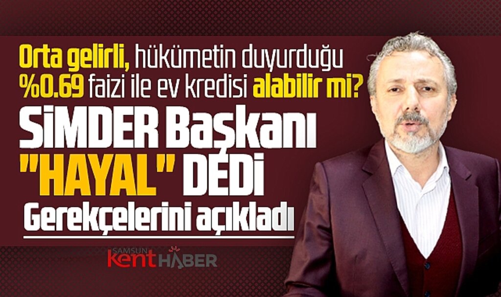 Orta gelirli 0.69 faizle ev kredisi alabilir mi? SİMDER 'Hayal' dedi