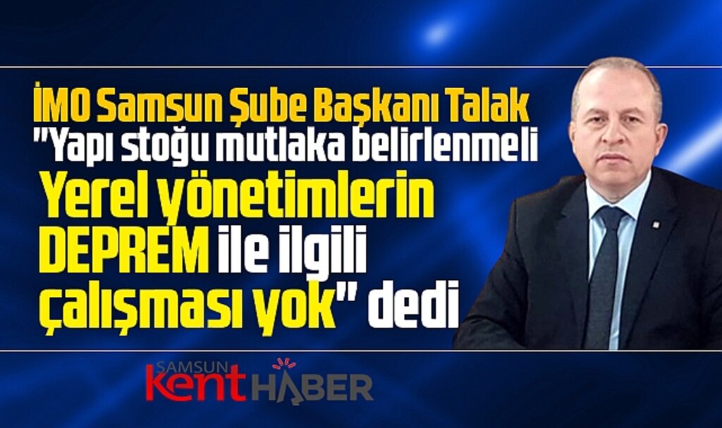 İMO Samsun Şube Başkanı Talak uyardı! Acil Deprem Master Planı uygulanmalı