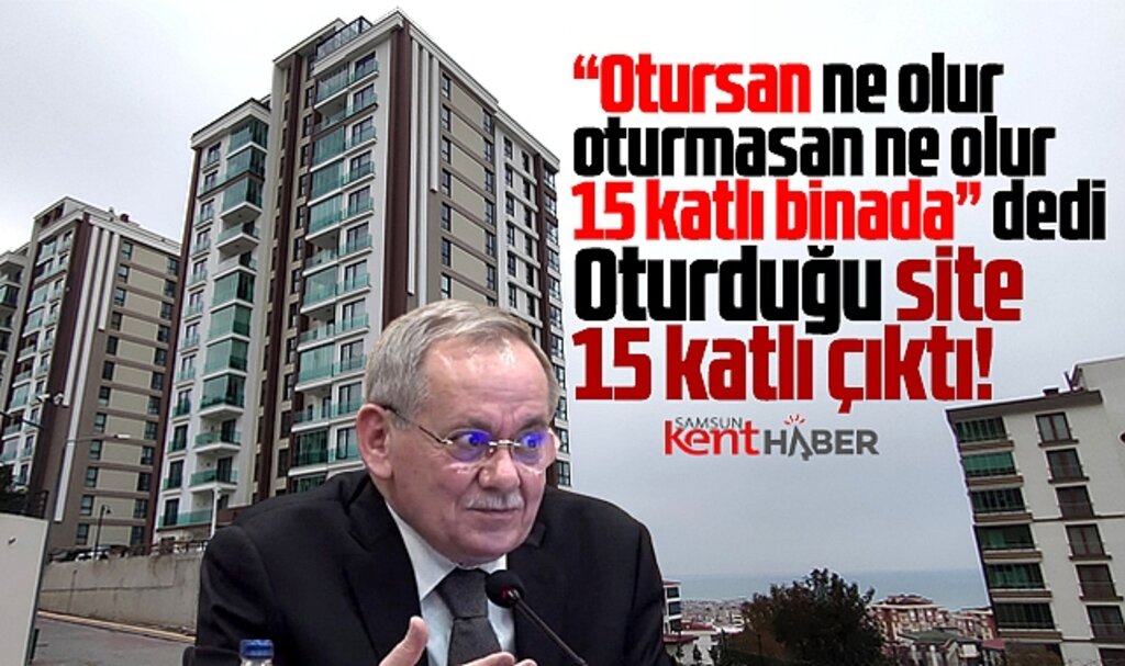 Samsun'da 15 katlı binaları eleştiren Büyükşehir Başkanı da 15 katlı binada oturuyor
