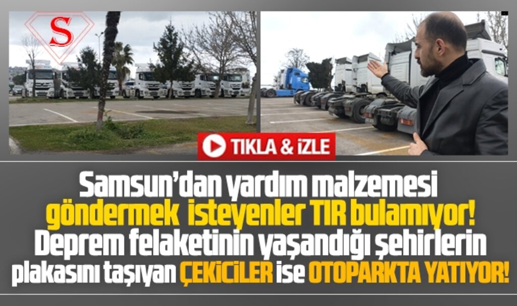 Samsun'da yardım götürecek TIR aranırken bir sürü çekici otoparkta yatıyor!