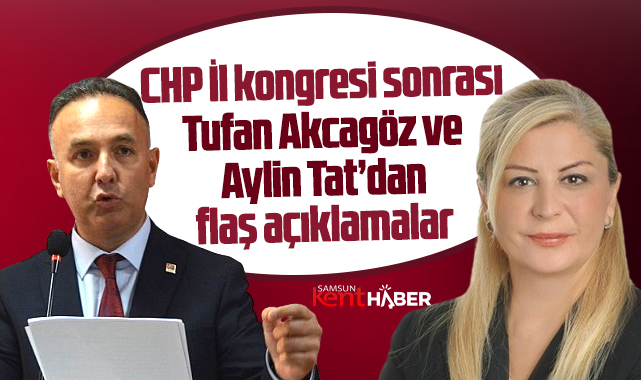 Samsun'da CHP İl Kongresi sonrası Akcagöz ve Tat'dan flaş açıklamalar