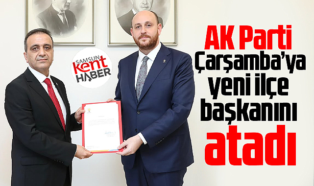 Samsun'da AK Parti Çarşamba İlçe Başkanlığı görevine Hüseyin Güneş atandı