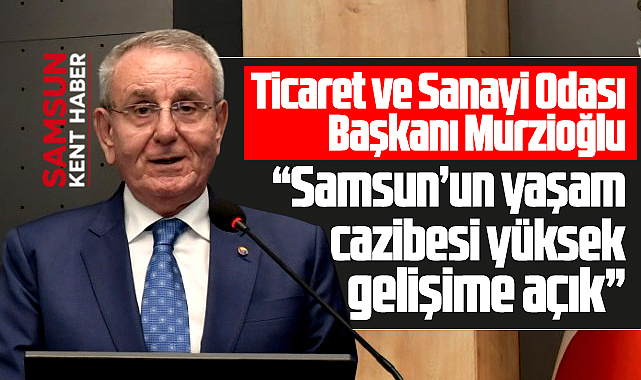 Samsun'un yaşam cazibesi yüksek, gelişime açık bir şehir