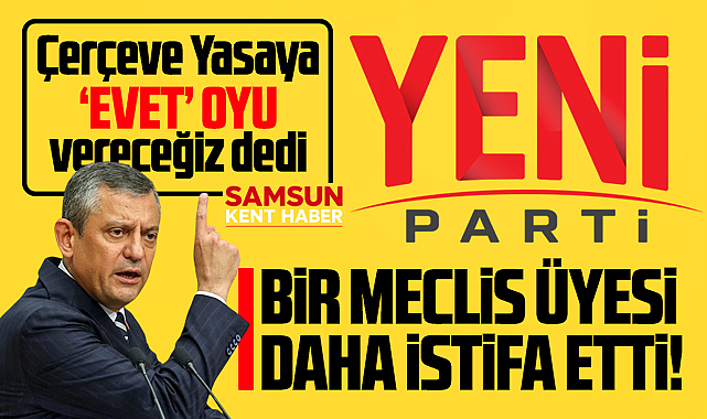Samsun Yeni Parti'de Özel'in Çerçeve Yasa kararı sonrası peş peşe istifalar geldi