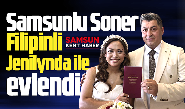 Samsunlu Soner Göktürk, Filipinli Jenilynda Macasaya ile evlendi