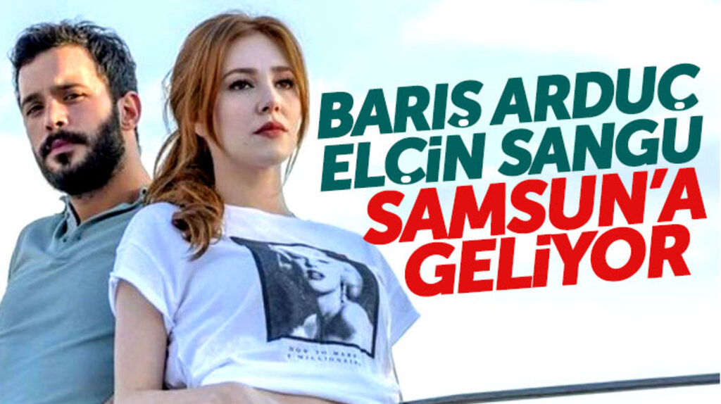 Barış Arduç ve Elçin Sangu Samsun'a geliyor