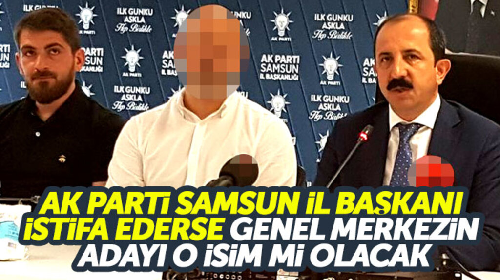 AK Parti Samsun İl Başkanı Göksel istifa ederse genel merkez yerine kimi aday gösterecek