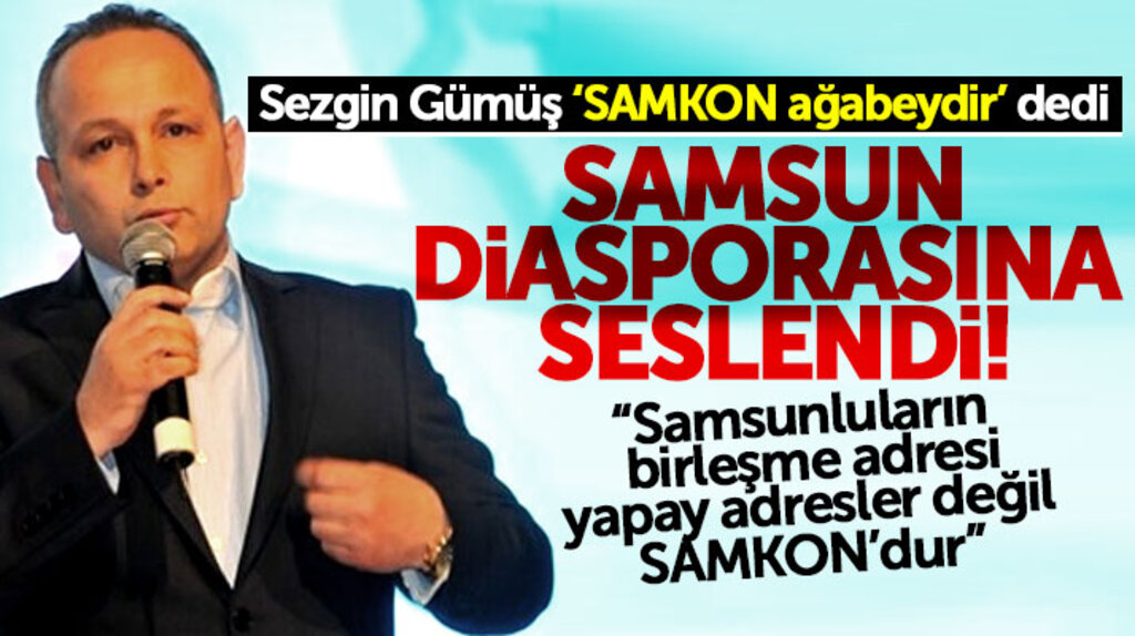 SAMKON Genel Başkanı Sezgin Gümüş, Samsun diasporasına seslendi