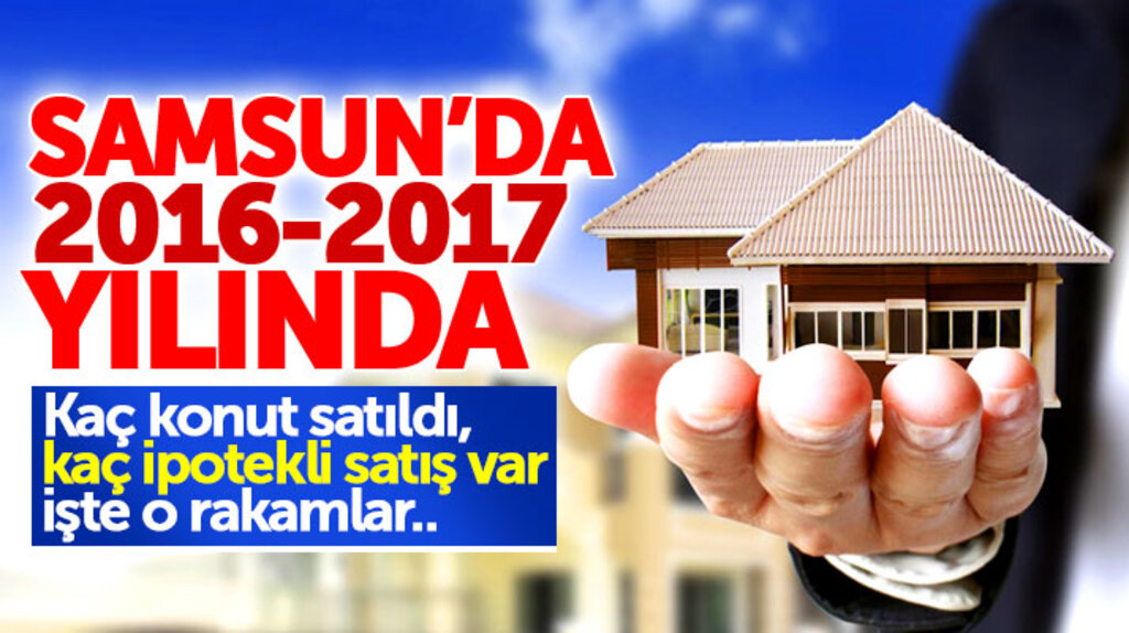 Samsun'da 2017 yılında kaç konut satıldı işte o rakamlar