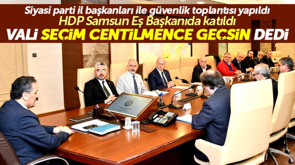 Samsun Valisi Osman Kaymak siyasi parti il başkanları ile seçim güvenliği toplantısı yaptı