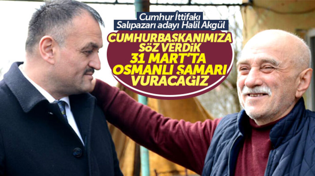 Salıpazarı Belediye Başkanı Halil Akgül: 31 Mart'ta sandıkta Osmanlı şamarı vuracağız