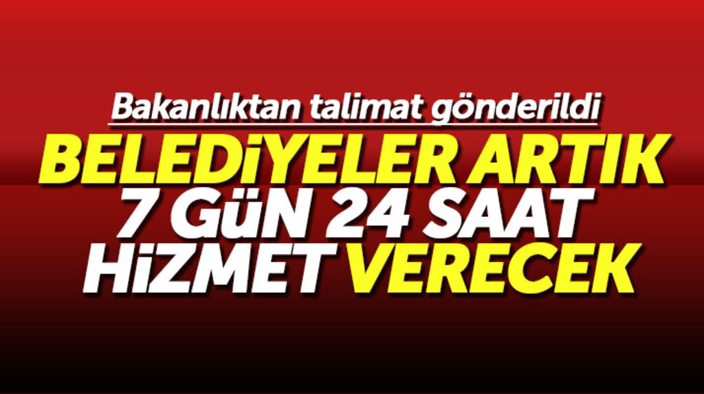 Belediyelere genelge gönderildi! Artık 7 gün 24 saat hizmet verecekler