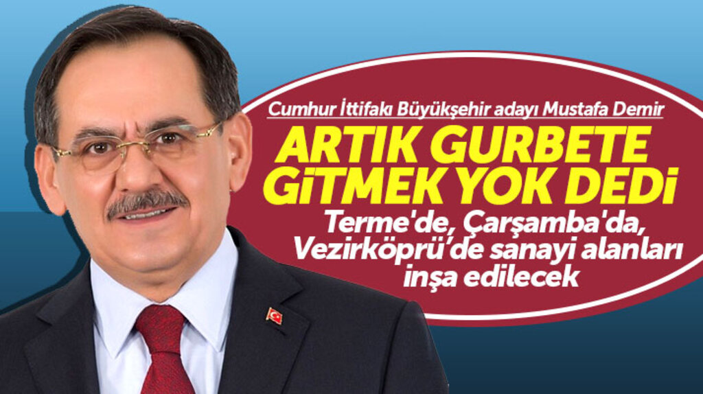 Samsun Büyükşehir adayı Mustafa Demir: Artık gurbete gitmek yok sanayi alanları inşa edilecek