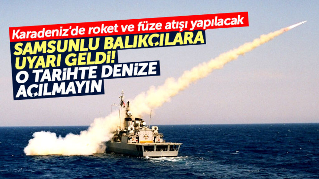 Samsunlu balıkçılara uyarı! Karadeniz'de roket ve füze atışı yapılacak o tarihte denize açılmayın