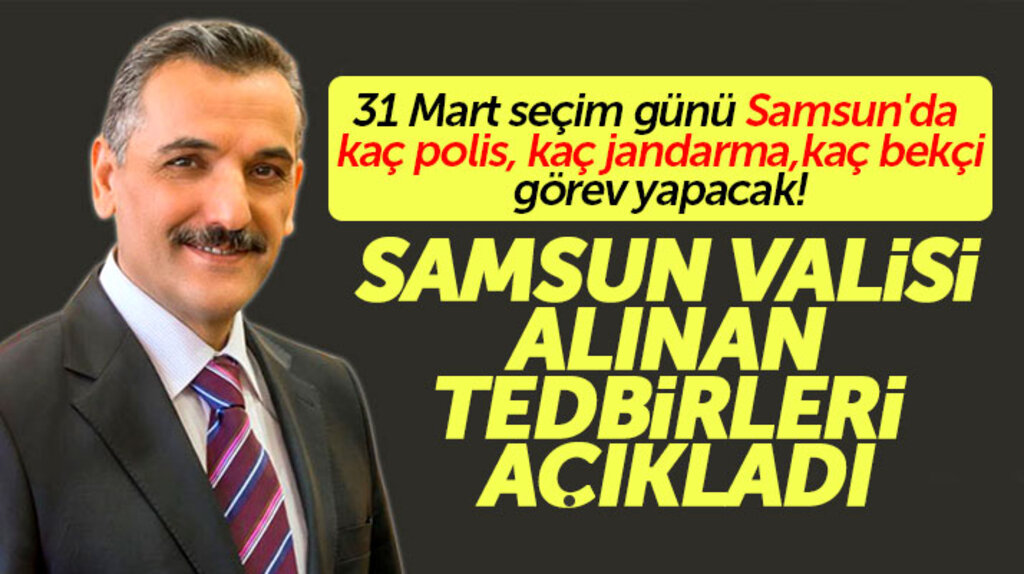 Samsun'da 31 Mart yerel seçim günü kaç polis, kaç jandarma, kaç bekçi görev yapacak