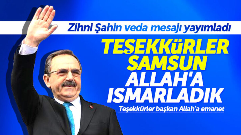 Zihni Şahin Samsunlulara veda mesajı yayımladı! Teşekkürler Samsun, Allah'a ısmarladık