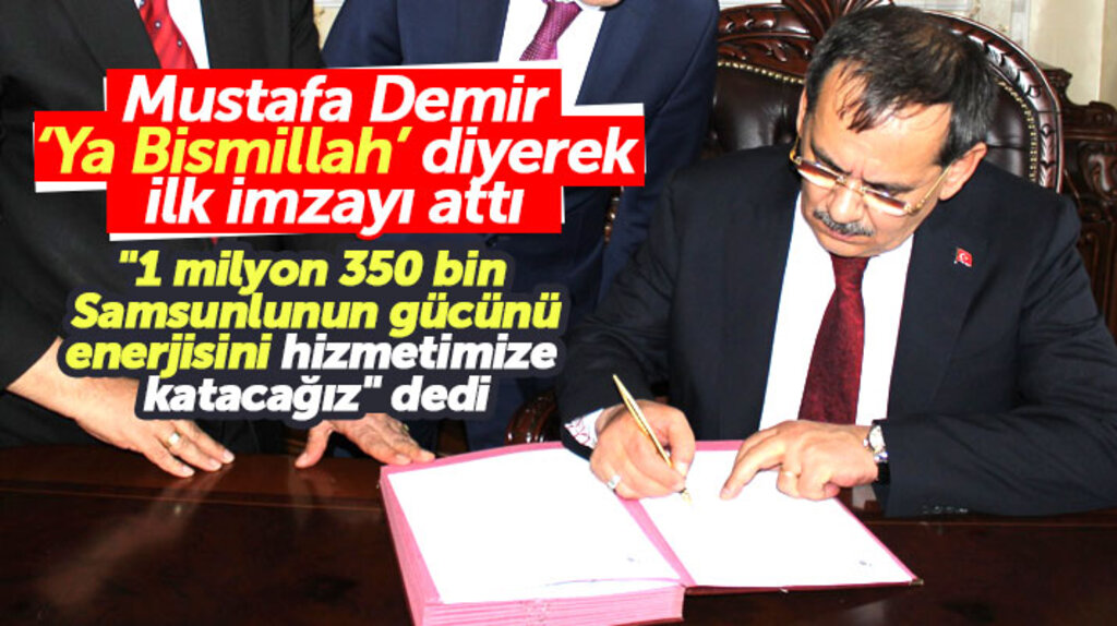 Samsun Büyükşehir Belediyesi Başkanı Mustafa Demir ilk resmi imzasını Ya Bismillah diyerek attı