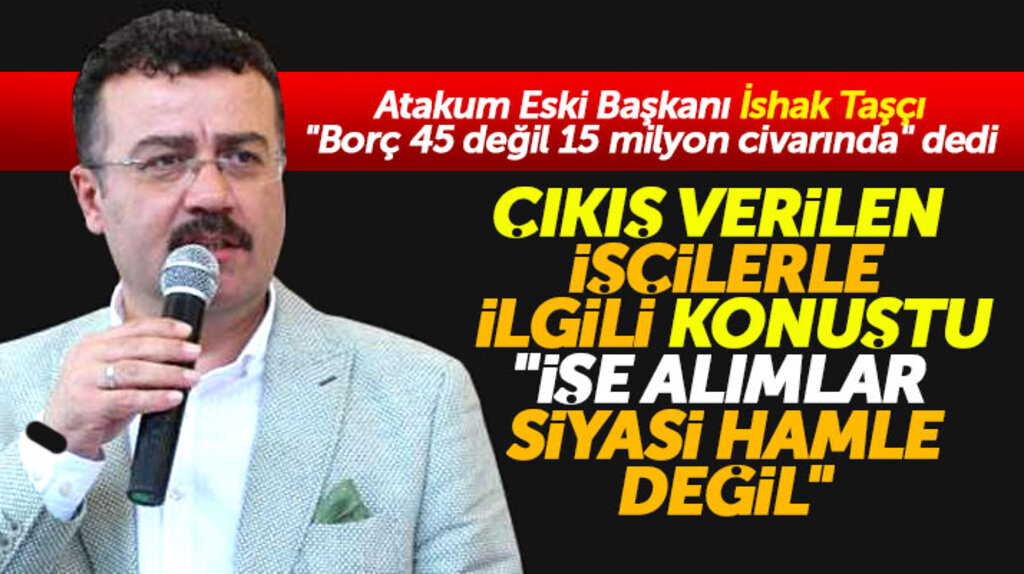 Samsun'da eski başkan İshak Taşçı Atakum Belediyesinde çıkartılan işçilerle ilgili açıklama yaptı