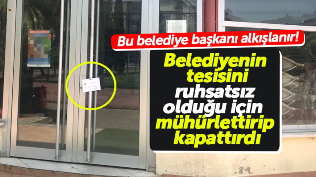 Samsun'da belediye başkanı, belediye tesisini ruhsatsız olduğu için mühürlettirip kapattırdı