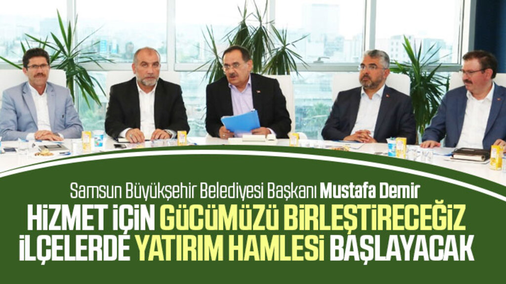Samsun Büyükşehir Başkanı Demir ilçelerde yatırım hamlesi başlatacaklarını açıkladı