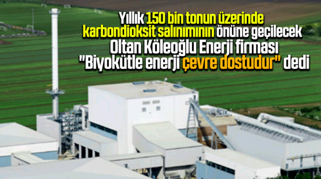 Oltan Köleoğlu Enerji Biyokütle Enerjinin çevre dostu olduğunu açıklayarak bilgiler verdi