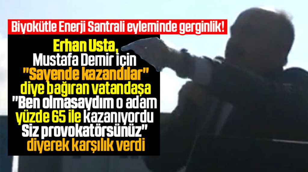 Erhan Usta biyokütle santrali eyleminde sayende kazandılar diyen vatandaş ile tartıştı